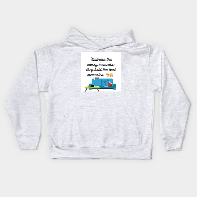 "Embrace the messy moments; they hold the best memories. Kids Hoodie by Goodword